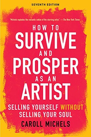 How to Survive and Prosper as an Artist: Selling Yourself without Selling Your Soul (Seventh Edition)