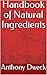 Handbook of Natural Ingredients by Anthony Dweck