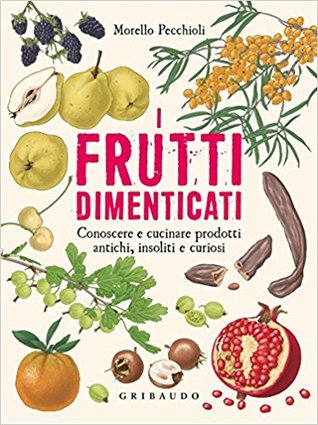 I frutti dimenticati: Conoscere e cucinare prodotti antichi, insoliti e curiosi (Paperback)