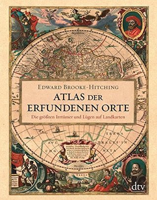 Atlas der erfundenen Orte : die größten Irrtümer und Lügen auf Landkarten
