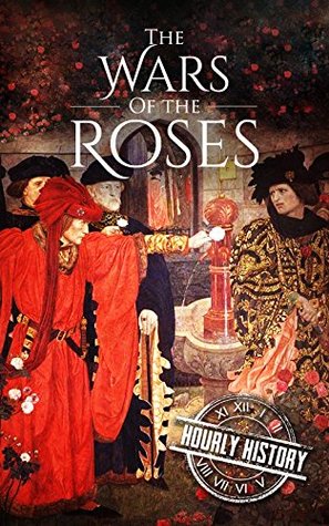 Wars of the Roses: A History From Beginning to End (Medieval History)