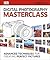 Digital Photography Masterclass: Advanced Techniques for Creating Perfect Pictures