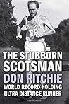 The Stubborn Scotsman - Don Ritchie: World Record Holding Ultra Distance Runner