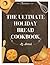 The Ultimate Holiday Bread Cookbook by Mr. Bread