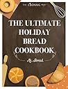 The Ultimate Holiday Bread Cookbook: Feel the Spirit in Your Little Kitchen with 565+ Special Holiday Bread Recipes! (Homemade Bread Recipes, Christmas, ... (Holiday Bread Territory Book 1)