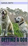 Getting a Dog: Beginner’s Guide