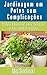 Jardinagem em Potes sem Complicações: O Guia Essencial para Começar O Seu Jardim Urbano (Portuguese Edition)