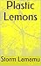 Plastic Lemons by Storm Lamamu