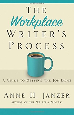 The Workplace Writer's Process: A Guide to Getting the Job Done (The Writer's Process Series)