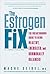 The Estrogen Fix: The Breakthrough Guide to Being Healthy, Energized, and Hormonally Balanced