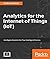 Analytics for the Internet of Things (IoT): Intelligent analytics for your intelligent devices