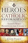 Heroes of the Catholic Reformation by Joseph Pearce