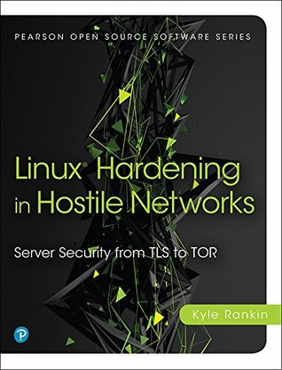 Linux Hardening in Hostile Networks: Server Security from TLS to Tor (Pearson Open Source Software Development Series)