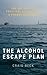 The Alcohol Escape Plan: The Big Book of Practical Advice from a Former Alcoholic