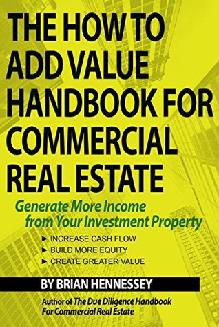 The How To Add Value Handbook For Commercial Real Estate: Generate More Income from Your Investment Property (Kindle Edition)