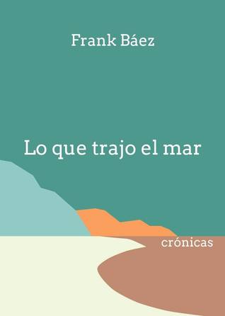 Lo que trajo el mar: Crónicas (Paperback)