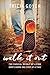 Walk It Out: The Radical Result of Living God's Word One Step at a Time