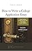 How to Write a College Application Essay: Expert Advice to Help You Get Into the College of Your Dreams (Field Guide Series)