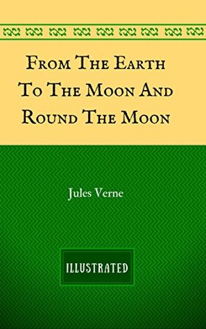 From The Earth To The Moon And Round The Moon: By Jules Verne - Illustrated