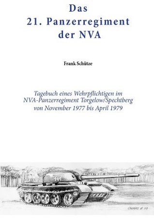 Das 21. Panzerregiment der NVA: Tagebuch eines Wehrpflichtigen im NVA- Panzerregiment Torgelow - Spechtberg von November 1977 bis April 1979 (German Edition)