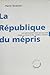 La République Du Mépris: Les Métamorphoses Du Racisme Dans La France Des Années Sarkozy