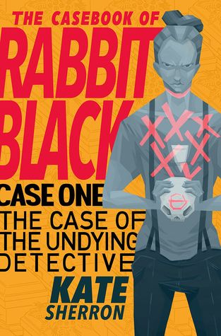 The Case of the Undying Detective (The Casebook of Rabbit Black, #1)