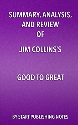 Summary, Analysis, and Review of Jim Collins’s Good to Great: Why Some Companies Make the Leap... and Others Don’t