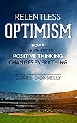 Relentless Optimism: How a Commitment to Positive Thinking Changes Everything (Sports for the Soul Book 3)