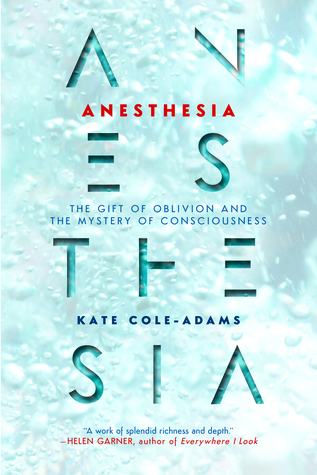 Anesthesia: The Gift of Oblivion and The Mystery of Consciousness