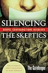 Silencing the Skeptics: Gospel Contradictions Resolved; the Ultimate Open Challenge to Bart Ehrman Silencing the Skeptics: Gospel Contradictions Resolved; the Ultimate Open Challenge to Bart Ehrman