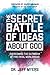 The Secret Battle of Ideas about God: Overcoming the Outbreak of Five Fatal Worldviews