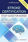 Stroke Certification Study Guide for Nurses: Q&A Review for Exam Success