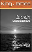 Apocrypha The Book of Ecclesiasticus: Removed From The Bible by The Protestant Church In The 1800's