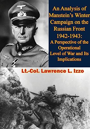 An Analysis of Manstein's Winter Campaign on the Russian Front 1942-1943:: A Perspective of the Operational Level of War and Its Implications (Kindle Edition)