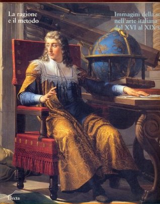 La ragione e il metodo: Immagini della scienza nell'arte italiana dal XVI al XIX secolo