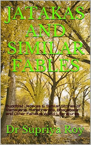 JATAKAS AND SIMILAR FABLES: Buddhist Jatakas & Similar Stories of Ramayana, Mahabharata, Bhagabata and Other Famous World Literatures. (Kindle Edition)