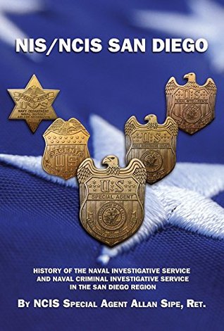 NIS/NCIS San Diego: History Of The Naval Investigative Service And Naval Criminal Investigative Service In The San Diego Region