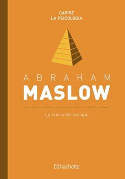Abraham Maslow, La teoria dei bisogni (Capire la psicologia, #14)