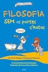 Filosofia sem as Partes Chatas: As Grandes Questões Existenciais Explicadas de Forma Clara e Objetiva (Portuguese Edition)