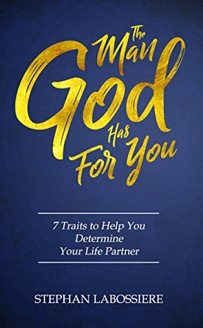 The Man God Has For You: 7 Traits To Help You Determine Your Life Partner (Kindle Edition)