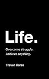 Life: Overcome Struggle. Achieve Anything. Life: Overcome Struggle. Achieve Anything.