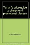 Tomart's price guide to character & promotional glasses: Including Pepsi, Coke, fast-food, peanut butter, and jelly glasses, plus dairy glasses & milk bottles