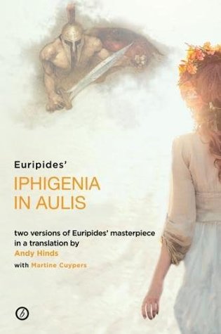Iphigenia in Aulis: Two versions of Euripides’ masterpiece in a new verse translation