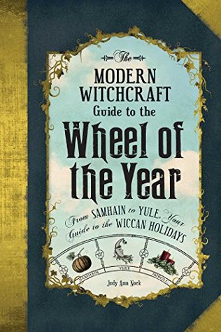 The Modern Witchcraft Guide to the Wheel of the Year: From Samhain to Yule, Your Guide to the Wiccan Holidays (Modern Witchcraft Magic, Spells, Rituals)