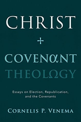 Christ and Covenant Theology: Essays on Election, Republication, and the Covenants (Kindle Edition)