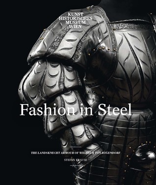 Fashion in Steel: The Landsknecht Armor of Wilhelm von Rogendorf (Hardcover)