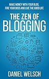 The Zen of Blogging: Make money with your blog, fire your boss and live the good life (Blogging for a Living Book 1) The Zen of Blogging: Make money with your blog, fire your boss and live the good life (Blogging for a Living Book 1)