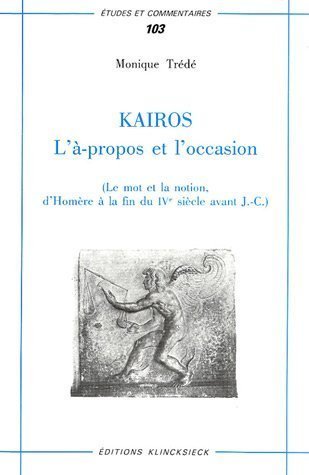 Kairos : l'à-propos et l'occasion [le mot et la notion, d'Homère à la fin du IVe siècle avant J.-C.]