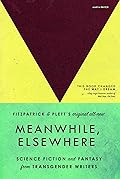 Meanwhile, Elsewhere: Science Fiction and Fantasy from Transgender Writers