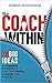 The Coach Within: 28 Big Ideas for Engaging the Power of Your Own Wisdom, Creativity, and Choices